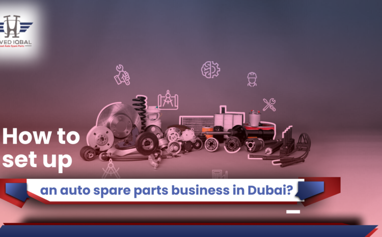  How to set up an auto spare parts business in Dubai?